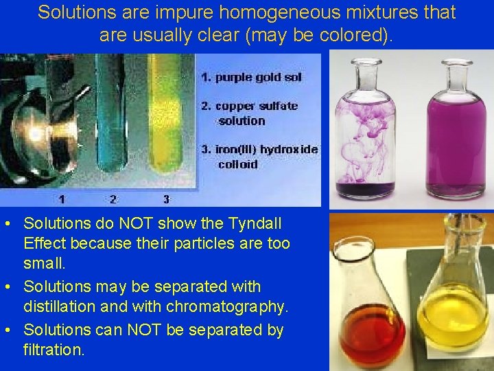 Solutions are impure homogeneous mixtures that are usually clear (may be colored). • Solutions