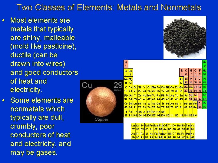 Two Classes of Elements: Metals and Nonmetals • Most elements are metals that typically
