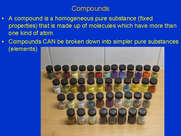 Compounds • A compound is a homogeneous pure substance (fixed properties) that is made