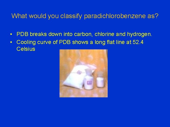 What would you classify paradichlorobenzene as? • PDB breaks down into carbon, chlorine and