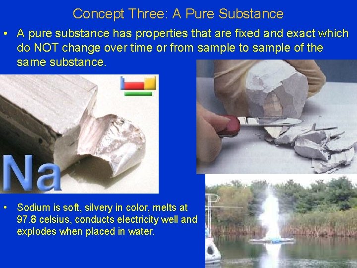Concept Three: A Pure Substance • A pure substance has properties that are fixed