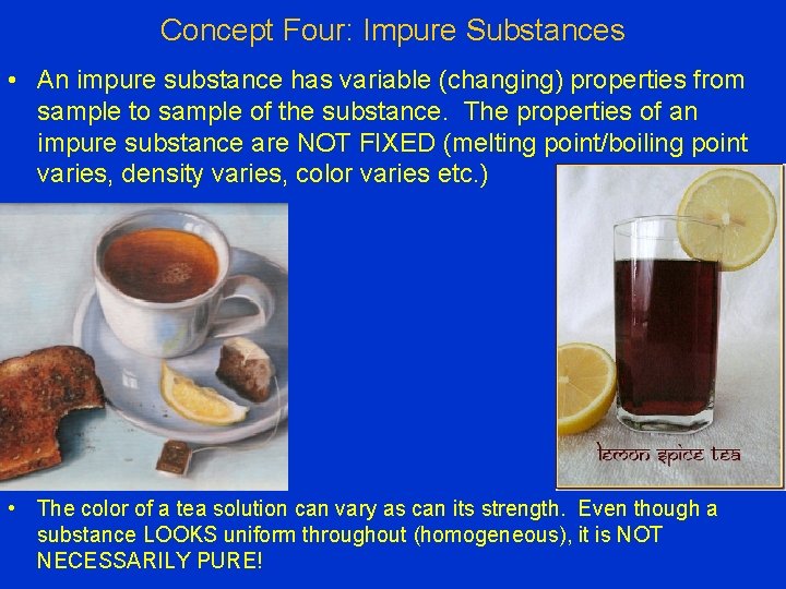 Concept Four: Impure Substances • An impure substance has variable (changing) properties from sample