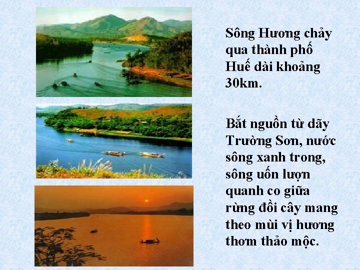 Sông Hương chảy qua thành phố Huế dài khoảng 30 km. Bắt nguồn từ