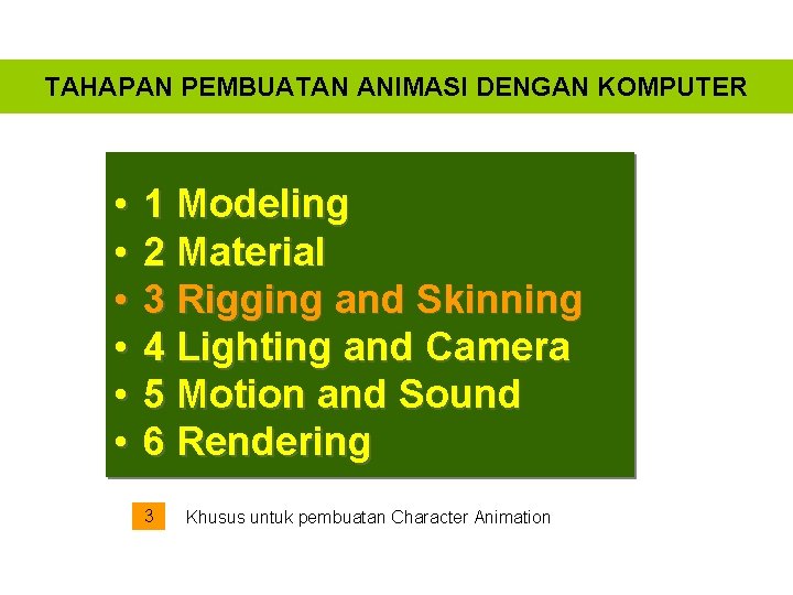 TAHAPAN PEMBUATAN ANIMASI DENGAN KOMPUTER • • • 1 Modeling 2 Material 3 Rigging TAHAPAN PEMBUATAN ANIMASI DENGAN KOMPUTER • • • 1 Modeling 2 Material 3 Rigging