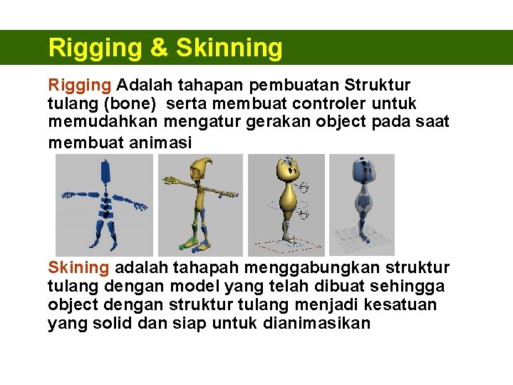 Rigging & Skinning Rigging Adalah tahapan pembuatan Struktur tulang (bone) serta membuat controler untuk Rigging & Skinning Rigging Adalah tahapan pembuatan Struktur tulang (bone) serta membuat controler untuk