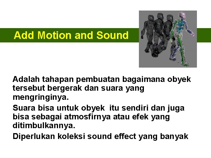Add Motion and Sound Adalah tahapan pembuatan bagaimana obyek tersebut bergerak dan suara yang Add Motion and Sound Adalah tahapan pembuatan bagaimana obyek tersebut bergerak dan suara yang