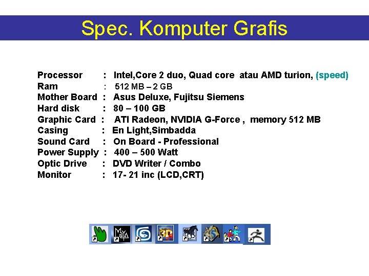 Spec. Komputer Grafis Processor : Ram : Mother Board : Hard disk : Graphic Spec. Komputer Grafis Processor : Ram : Mother Board : Hard disk : Graphic