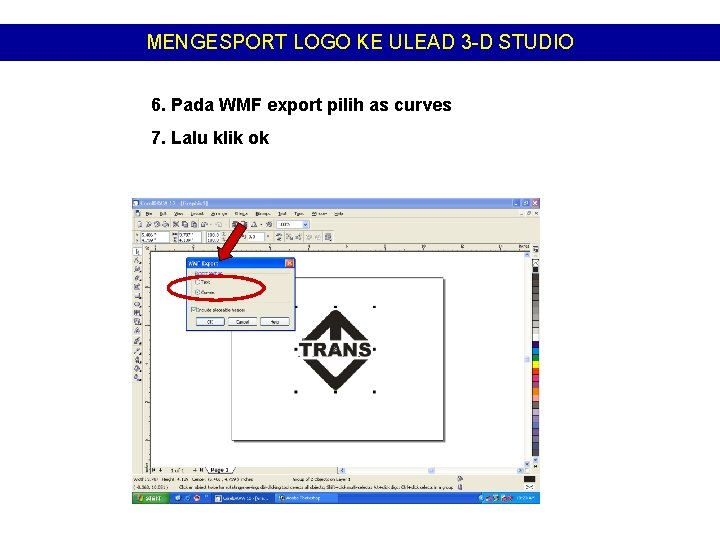 MENGESPORT LOGO KE ULEAD 3 -D STUDIO 6. Pada WMF export pilih as curves MENGESPORT LOGO KE ULEAD 3 -D STUDIO 6. Pada WMF export pilih as curves