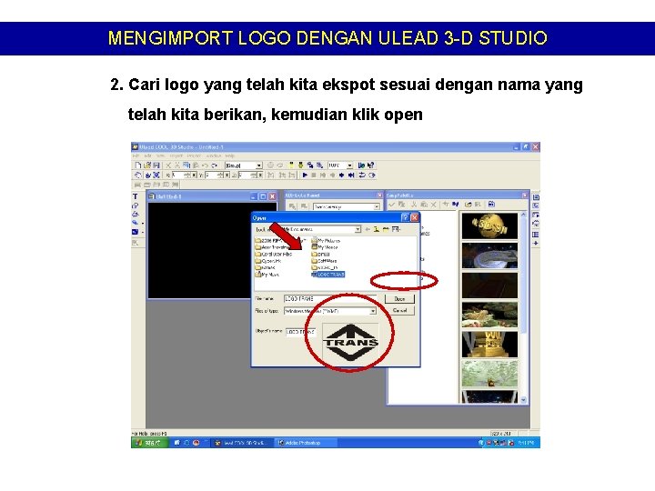 MENGIMPORT LOGO DENGAN ULEAD 3 -D STUDIO 2. Cari logo yang telah kita ekspot MENGIMPORT LOGO DENGAN ULEAD 3 -D STUDIO 2. Cari logo yang telah kita ekspot