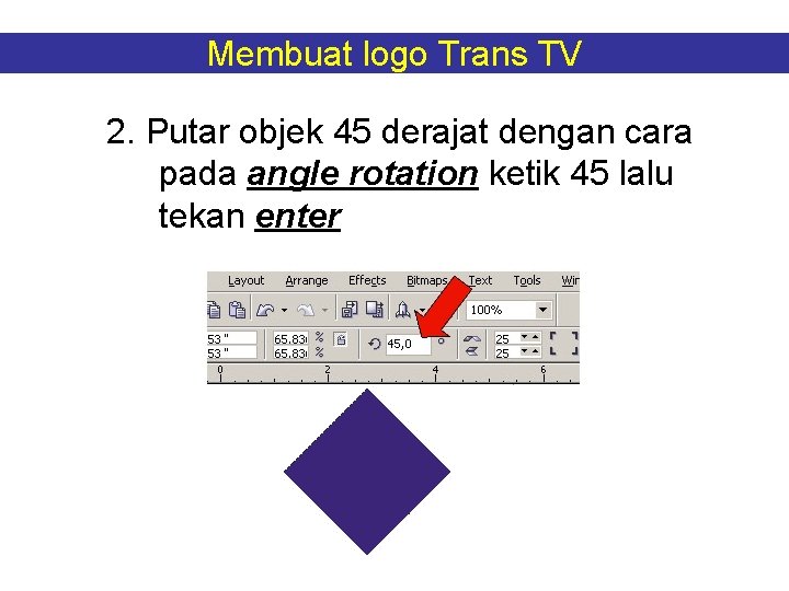 Membuat logo Trans TV 2. Putar objek 45 derajat dengan cara pada angle rotation Membuat logo Trans TV 2. Putar objek 45 derajat dengan cara pada angle rotation