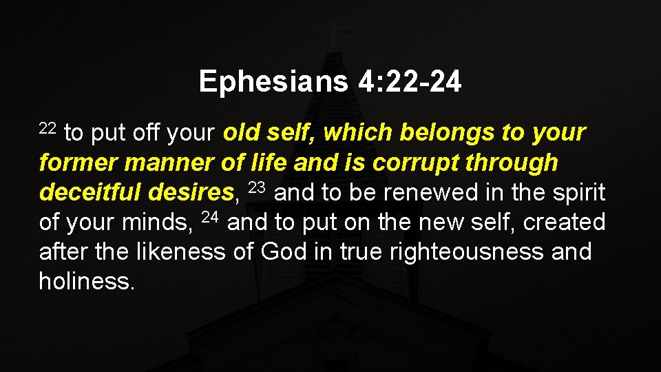 Ephesians 4: 22 -24 to put off your old self, which belongs to your