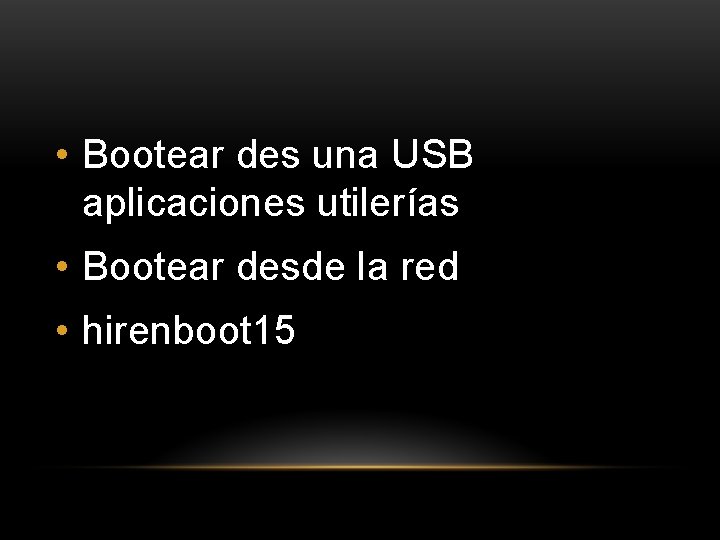  • Bootear des una USB aplicaciones utilerías • Bootear desde la red •