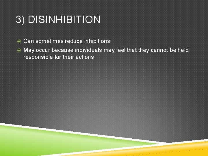 3) DISINHIBITION Can sometimes reduce inhibitions May occur because individuals may feel that they