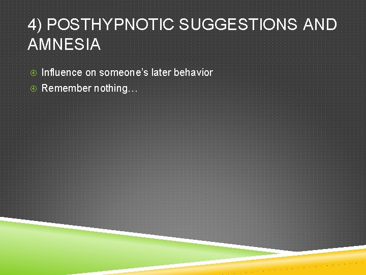 4) POSTHYPNOTIC SUGGESTIONS AND AMNESIA Influence on someone’s later behavior Remember nothing… 