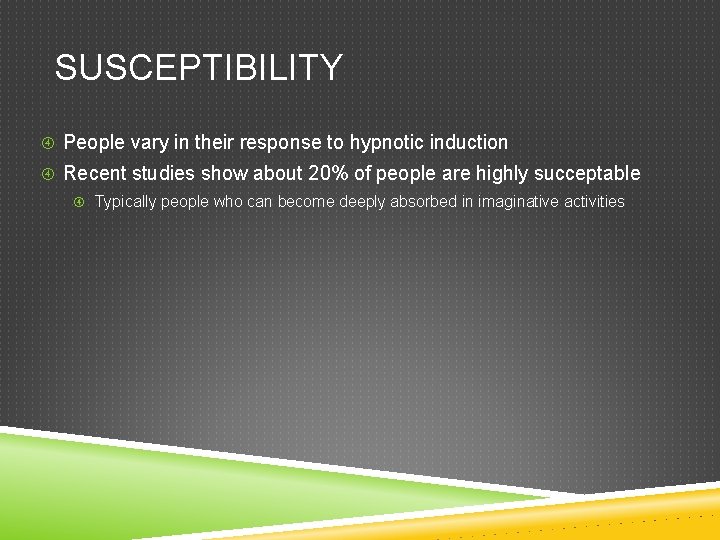 SUSCEPTIBILITY People vary in their response to hypnotic induction Recent studies show about 20%