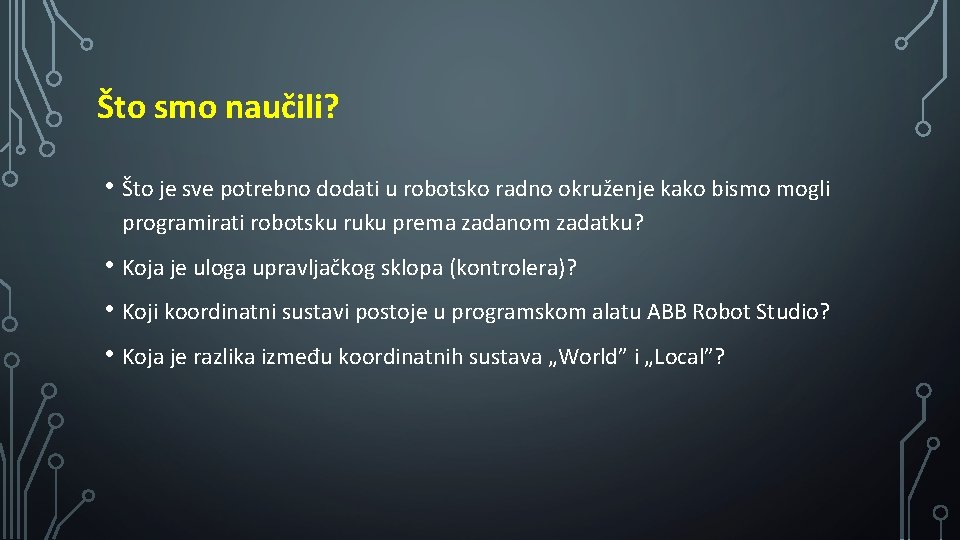 Što smo naučili? • Što je sve potrebno dodati u robotsko radno okruženje kako