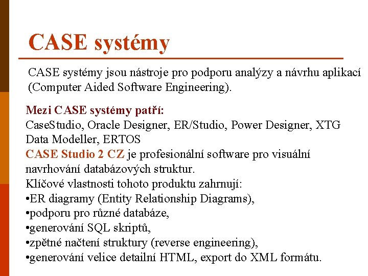 CASE systémy jsou nástroje pro podporu analýzy a návrhu aplikací (Computer Aided Software Engineering).