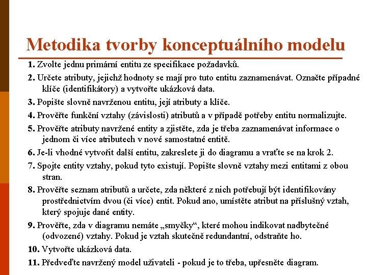 Metodika tvorby konceptuálního modelu 1. Zvolte jednu primární entitu ze specifikace požadavků. 2. Určete
