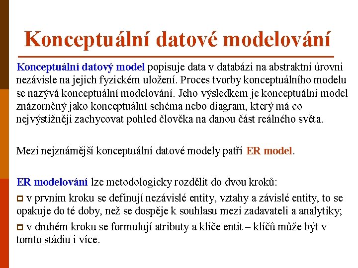 Konceptuální datové modelování Konceptuální datový model popisuje data v databázi na abstraktní úrovni nezávisle