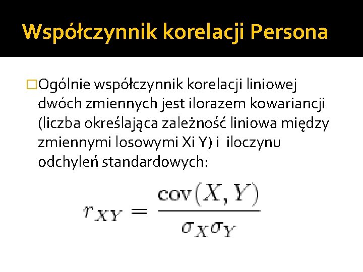 Współczynnik korelacji Persona �Ogólnie współczynnik korelacji liniowej dwóch zmiennych jest ilorazem kowariancji (liczba określająca