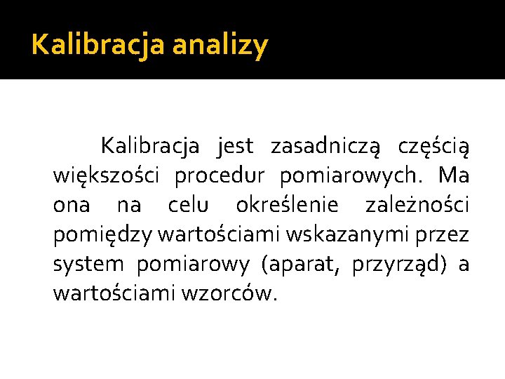 Kalibracja analizy Kalibracja jest zasadniczą częścią większości procedur pomiarowych. Ma ona na celu określenie