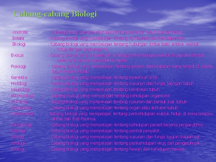 Cabang-cabang Biologi Anatomi Botani Ekologi Evolusi Fisiologi Genetika Histologi Imunologi Mikrobiologi Morfologi Organologi Paleontologi Cabang-cabang Biologi Anatomi Botani Ekologi Evolusi Fisiologi Genetika Histologi Imunologi Mikrobiologi Morfologi Organologi Paleontologi