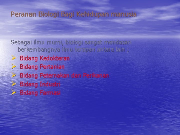 Peranan Biologi Bagi Kehidupan manusia Sebagai ilmu murni, biologi sangat mendasari berkembangnya ilmu terapan Peranan Biologi Bagi Kehidupan manusia Sebagai ilmu murni, biologi sangat mendasari berkembangnya ilmu terapan
