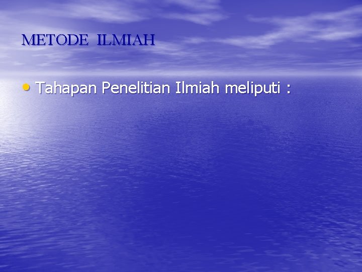 METODE ILMIAH • Tahapan Penelitian Ilmiah meliputi : METODE ILMIAH • Tahapan Penelitian Ilmiah meliputi :