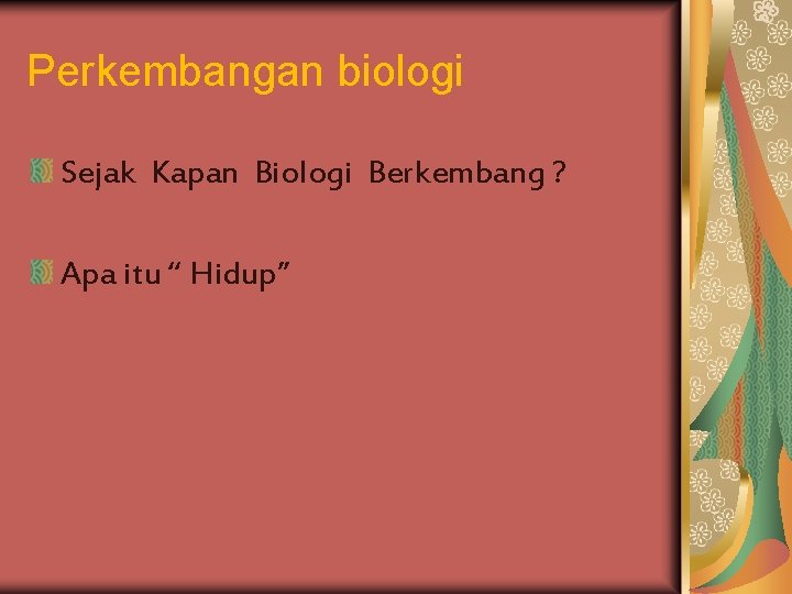 Perkembangan biologi Sejak Kapan Biologi Berkembang ? Apa itu “ Hidup” Perkembangan biologi Sejak Kapan Biologi Berkembang ? Apa itu “ Hidup”
