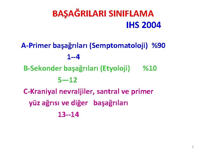 BAŞAĞRILARI SINIFLAMA IHS 2004 A-Primer başağrıları (Semptomatoloji) %90 1 --4 B-Sekonder başağrıları (Etyoloji) %10