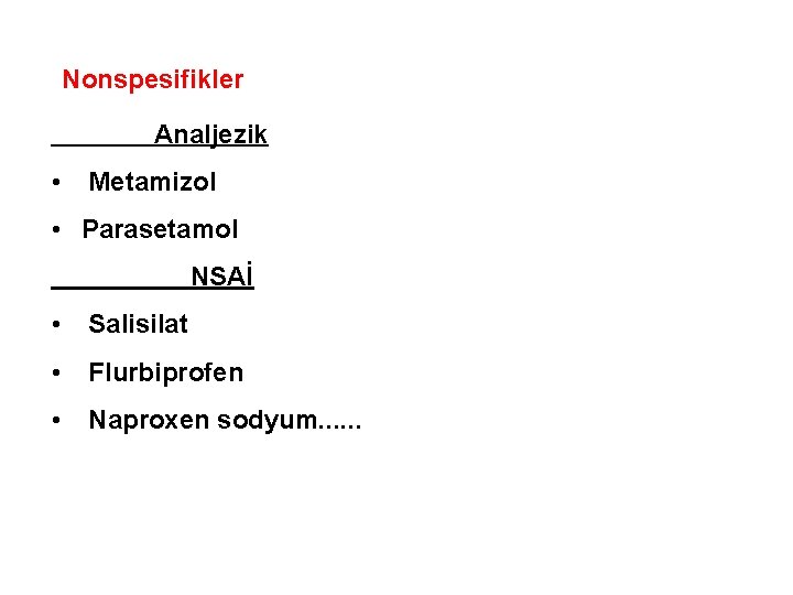 Nonspesifikler Analjezik • Metamizol • Parasetamol NSAİ • Salisilat • Flurbiprofen • Naproxen sodyum.