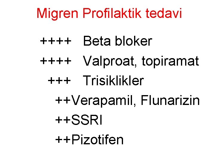 Migren Profilaktik tedavi ++++ Beta bloker ++++ Valproat, topiramat +++ Trisiklikler ++Verapamil, Flunarizin ++SSRI