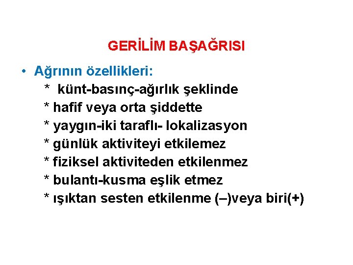 GERİLİM BAŞAĞRISI • Ağrının özellikleri: * künt-basınç-ağırlık şeklinde * hafif veya orta şiddette *