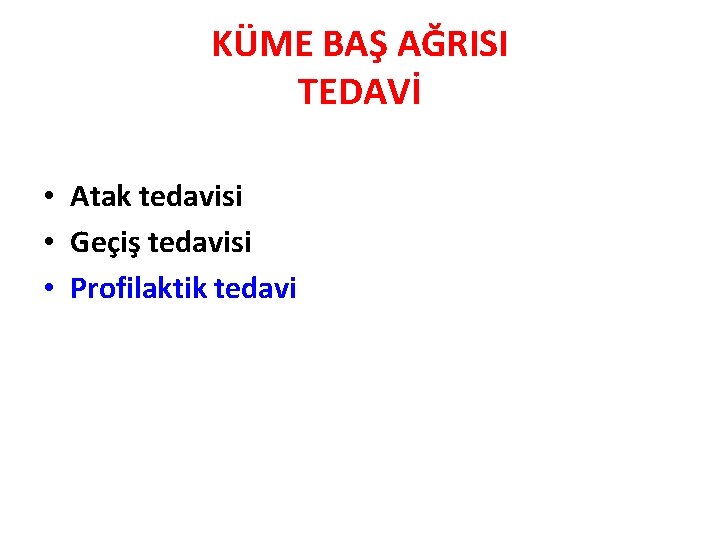 KÜME BAŞ AĞRISI TEDAVİ • Atak tedavisi • Geçiş tedavisi • Profilaktik tedavi 