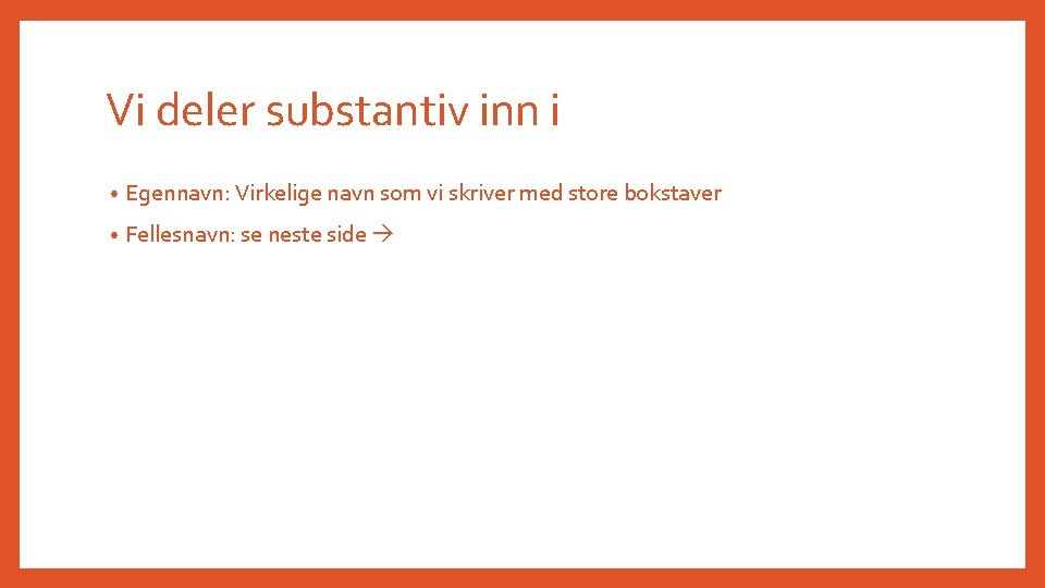 Vi deler substantiv inn i • Egennavn: Virkelige navn som vi skriver med store