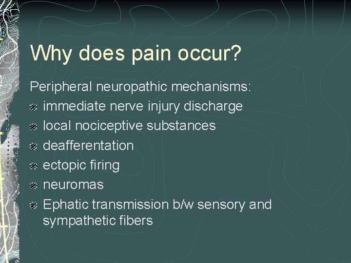Why does pain occur? Peripheral neuropathic mechanisms: immediate nerve injury discharge local nociceptive substances