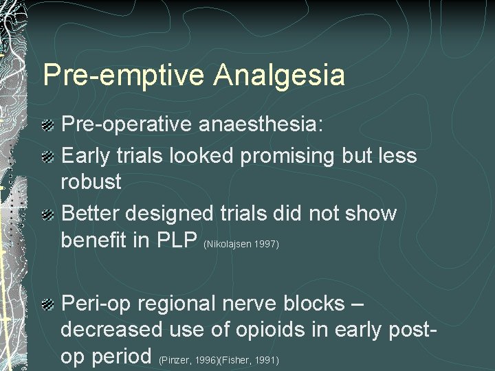 Pre-emptive Analgesia Pre-operative anaesthesia: Early trials looked promising but less robust Better designed trials