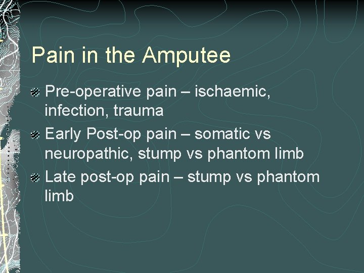 Pain in the Amputee Pre-operative pain – ischaemic, infection, trauma Early Post-op pain –