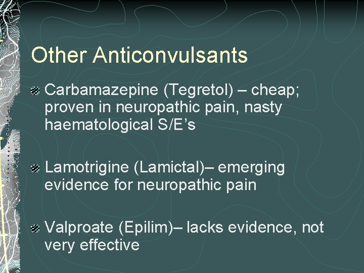 Other Anticonvulsants Carbamazepine (Tegretol) – cheap; proven in neuropathic pain, nasty haematological S/E’s Lamotrigine