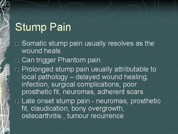Stump Pain Somatic stump pain usually resolves as the wound heals Can trigger Phantom