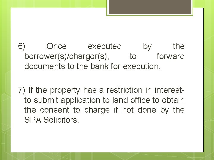 6) Once executed by the borrower(s)/chargor(s), to forward documents to the bank for execution.