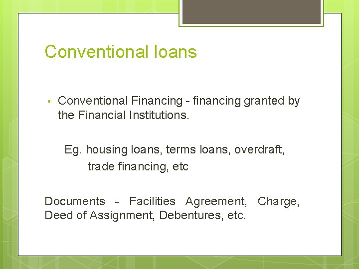 Conventional loans • Conventional Financing - financing granted by the Financial Institutions. Eg. housing