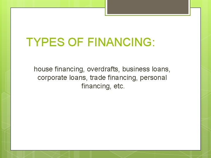 TYPES OF FINANCING: house financing, overdrafts, business loans, corporate loans, trade financing, personal financing,