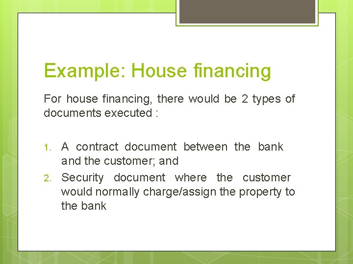 Example: House financing For house financing, there would be 2 types of documents executed