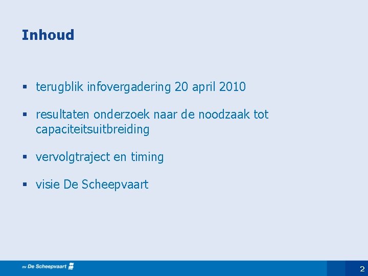 Inhoud § terugblik infovergadering 20 april 2010 § resultaten onderzoek naar de noodzaak tot