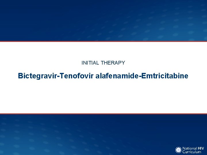 INITIAL THERAPY Bictegravir-Tenofovir alafenamide-Emtricitabine 