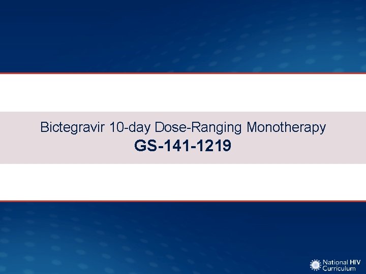 Bictegravir 10 -day Dose-Ranging Monotherapy GS-141 -1219 