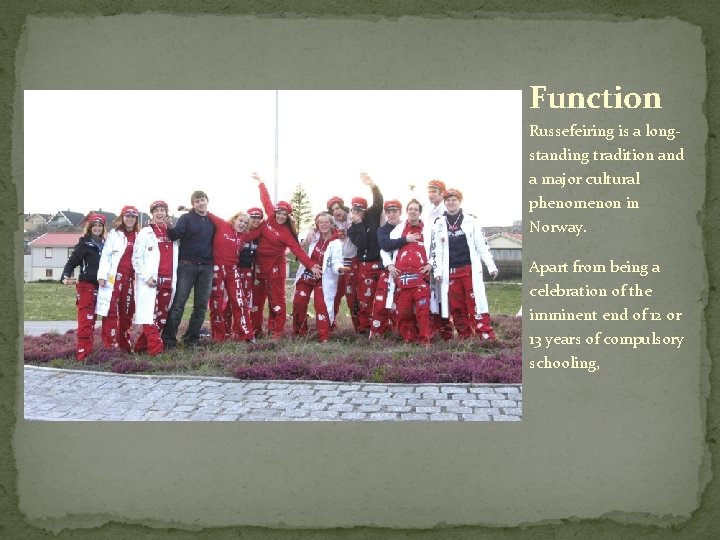 Function Russefeiring is a longstanding tradition and a major cultural phenomenon in Norway. Apart