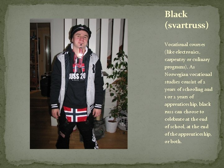 Black (svartruss) Vocational courses (like electronics, carpentry or culinary programs). As Norwegian vocational studies