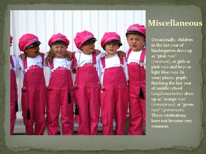 Miscellaneous Occasionally, children in the last year of kindergarten dress up as "pink russ"